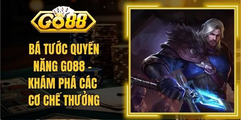 Bá Tước Quyền Năng GO88 - Khám Phá Các Cơ Chế Thưởng
