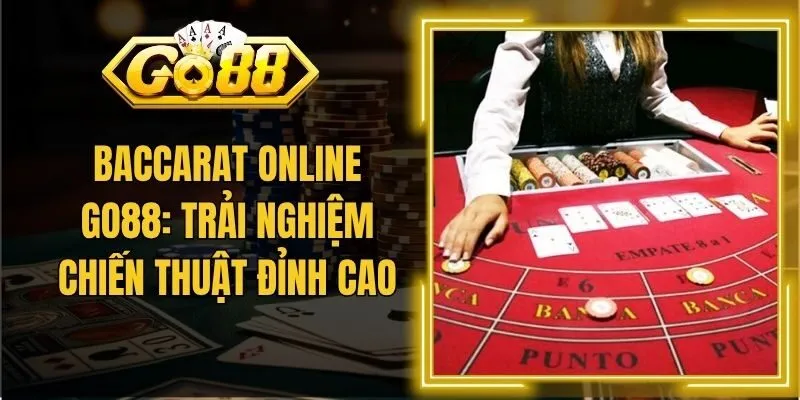 Baccarat Online Go88: Trải Nghiệm Chiến Thuật Đỉnh Cao