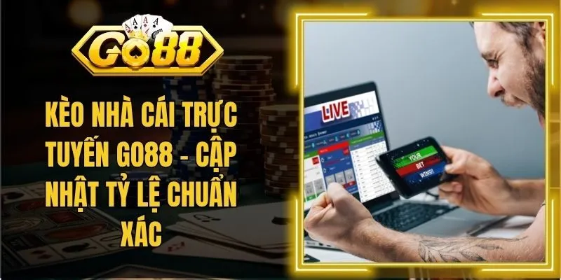 Kèo Nhà Cái Trực Tuyến Go88 - Cập Nhật Tỷ Lệ Chuẩn Xác