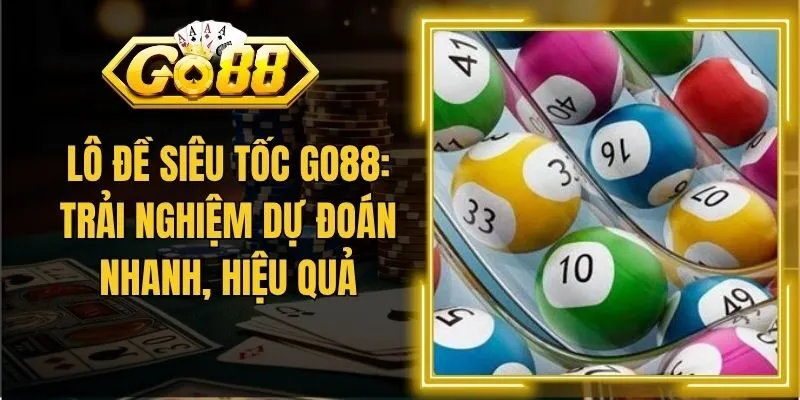 Lô Đề Siêu Tốc Go88: Trải Nghiệm Dự Đoán Nhanh, Hiệu Quả