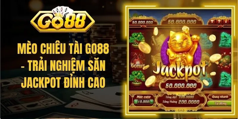Mèo Chiêu Tài GO88 – Trải Nghiệm Săn Jackpot Đỉnh Cao