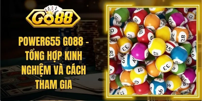 Power655 GO88 – Tổng Hợp Kinh Nghiệm Và Cách Tham Gia