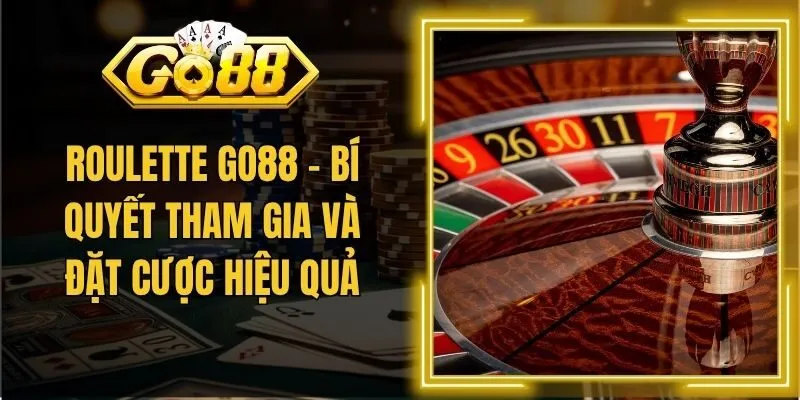 Roulette GO88 – Bí Quyết Tham Gia Và Đặt Cược Hiệu Quả