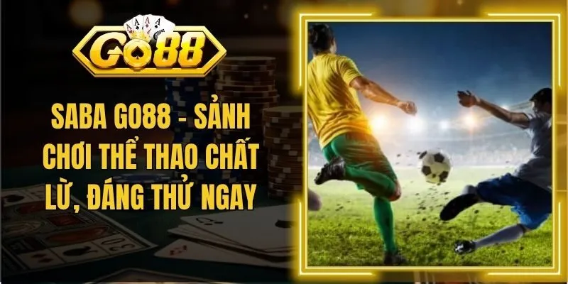 Saba Go88 - Sảnh Chơi  Thể Thao Chất Lừ, Đáng Thử Ngay