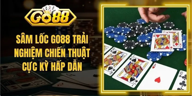 Sâm Lốc Go88 Trải Nghiệm Chiến Thuật Cực Kỳ Hấp Dẫn