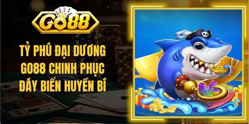 Tỷ Phú Đại Dương Go88 Chinh Phục Đáy Biển Huyền Bí