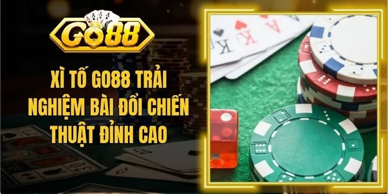 Xì Tố Go88 Trải Nghiệm Bài Đổi Chiến Thuật Đỉnh Cao
