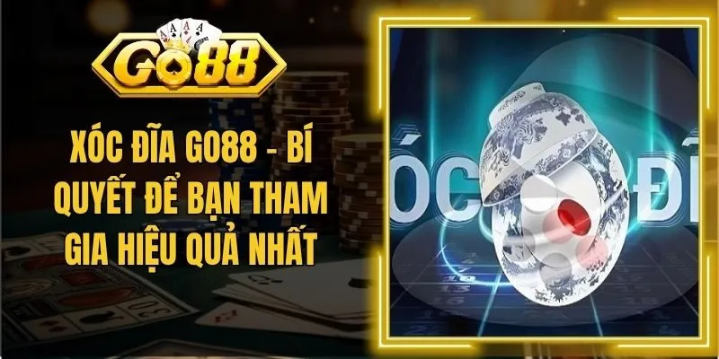 Xóc Đĩa GO88 - Bí Quyết Để Bạn Tham Gia Hiệu Quả Nhất